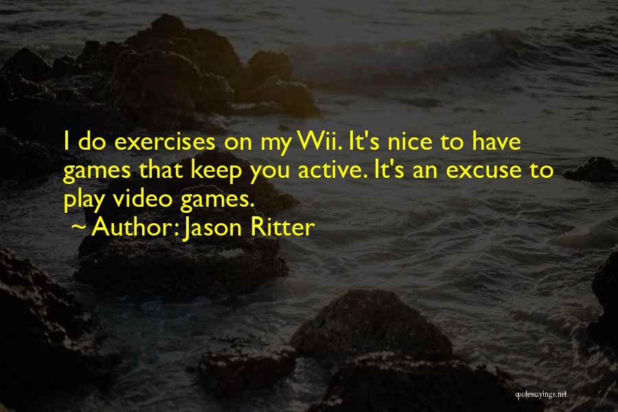 Jason Ritter Quotes: I Do Exercises On My Wii. It's Nice To Have Games That Keep You Active. It's An Excuse To Play