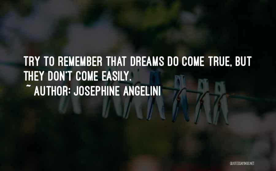 Josephine Angelini Quotes: Try To Remember That Dreams Do Come True, But They Don't Come Easily.