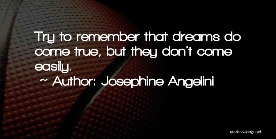 Josephine Angelini Quotes: Try To Remember That Dreams Do Come True, But They Don't Come Easily.