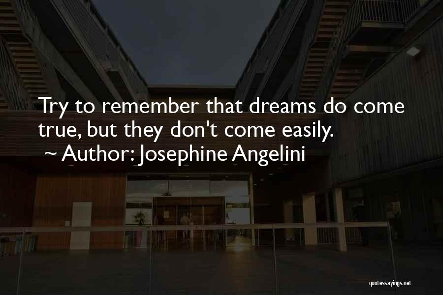 Josephine Angelini Quotes: Try To Remember That Dreams Do Come True, But They Don't Come Easily.