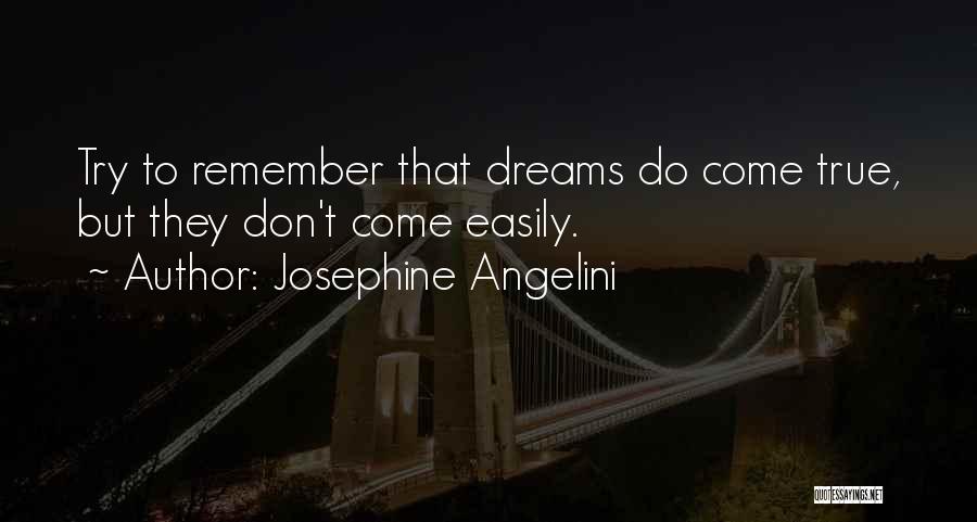 Josephine Angelini Quotes: Try To Remember That Dreams Do Come True, But They Don't Come Easily.