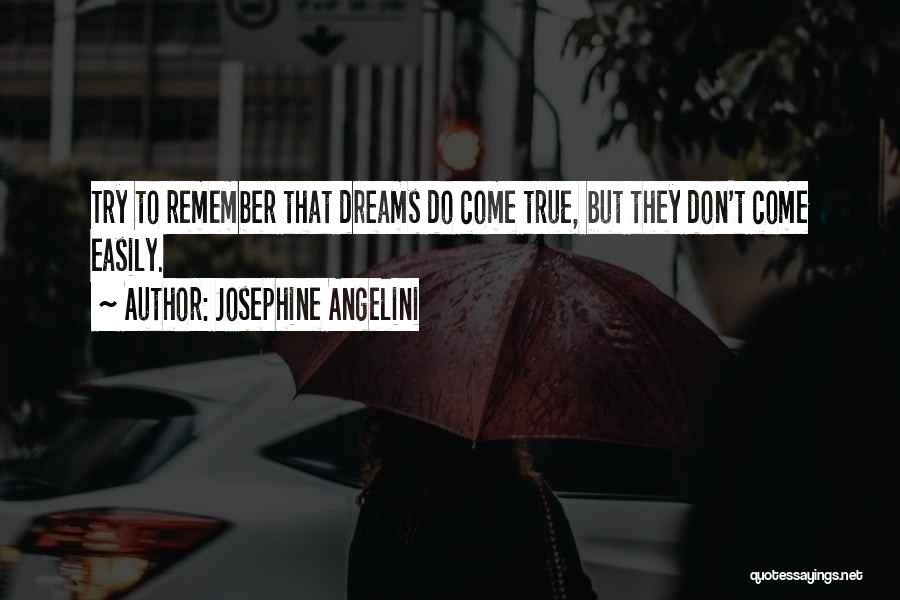 Josephine Angelini Quotes: Try To Remember That Dreams Do Come True, But They Don't Come Easily.