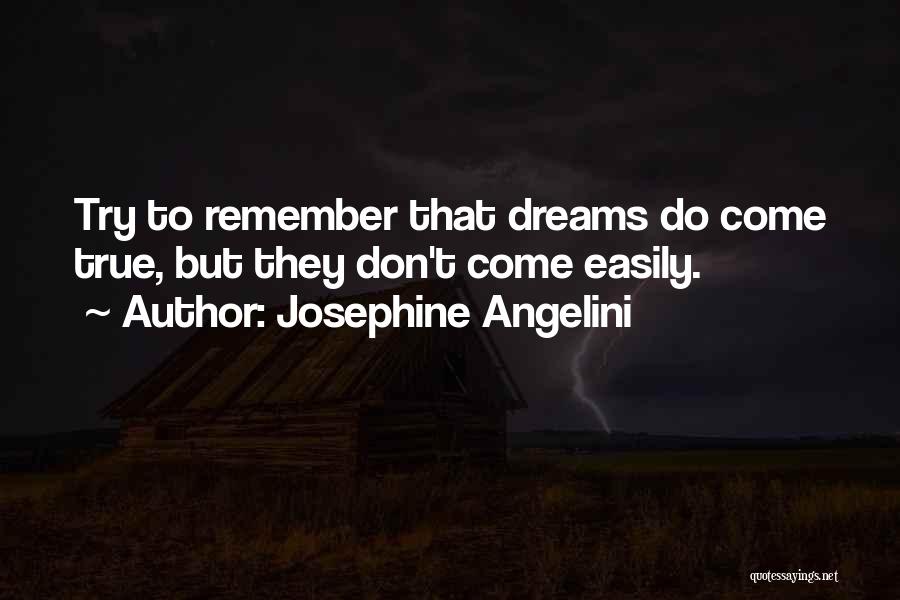 Josephine Angelini Quotes: Try To Remember That Dreams Do Come True, But They Don't Come Easily.