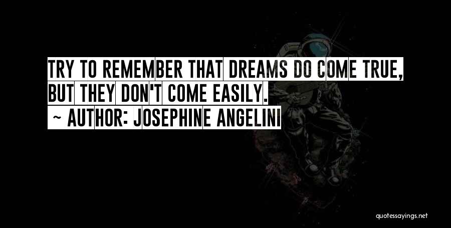 Josephine Angelini Quotes: Try To Remember That Dreams Do Come True, But They Don't Come Easily.