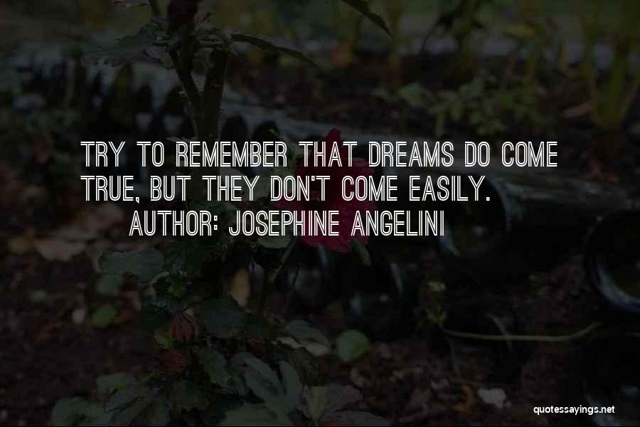 Josephine Angelini Quotes: Try To Remember That Dreams Do Come True, But They Don't Come Easily.