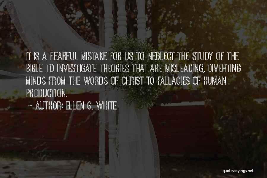 Ellen G. White Quotes: It Is A Fearful Mistake For Us To Neglect The Study Of The Bible To Investigate Theories That Are Misleading,
