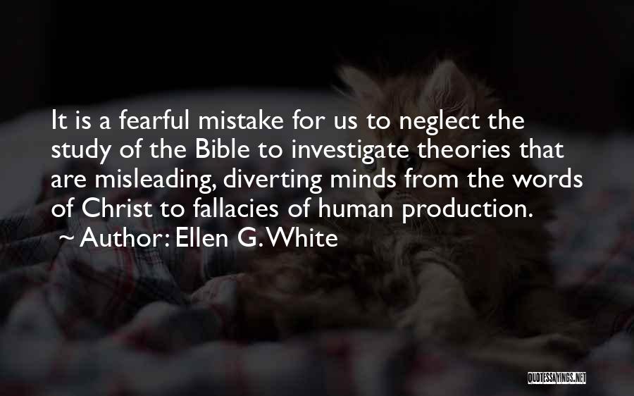 Ellen G. White Quotes: It Is A Fearful Mistake For Us To Neglect The Study Of The Bible To Investigate Theories That Are Misleading,