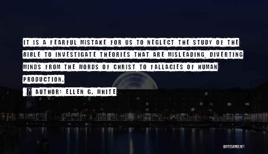 Ellen G. White Quotes: It Is A Fearful Mistake For Us To Neglect The Study Of The Bible To Investigate Theories That Are Misleading,