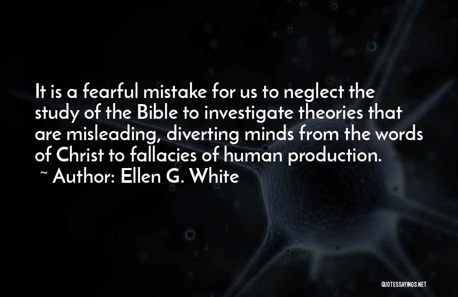 Ellen G. White Quotes: It Is A Fearful Mistake For Us To Neglect The Study Of The Bible To Investigate Theories That Are Misleading,