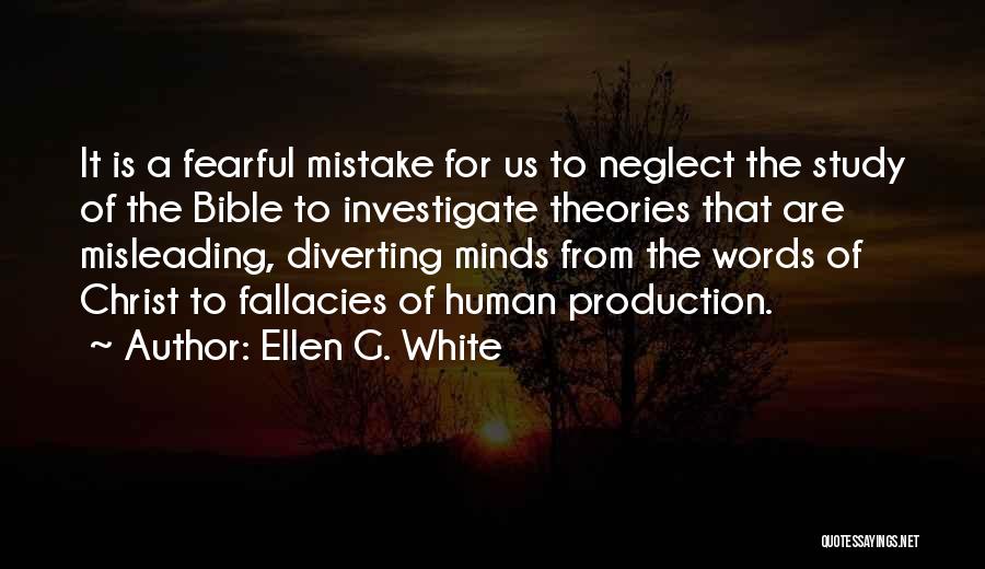 Ellen G. White Quotes: It Is A Fearful Mistake For Us To Neglect The Study Of The Bible To Investigate Theories That Are Misleading,