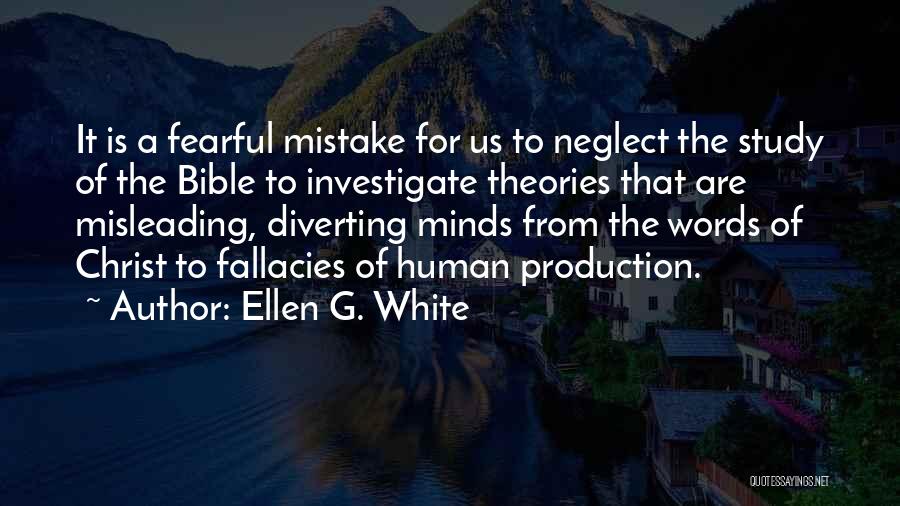 Ellen G. White Quotes: It Is A Fearful Mistake For Us To Neglect The Study Of The Bible To Investigate Theories That Are Misleading,