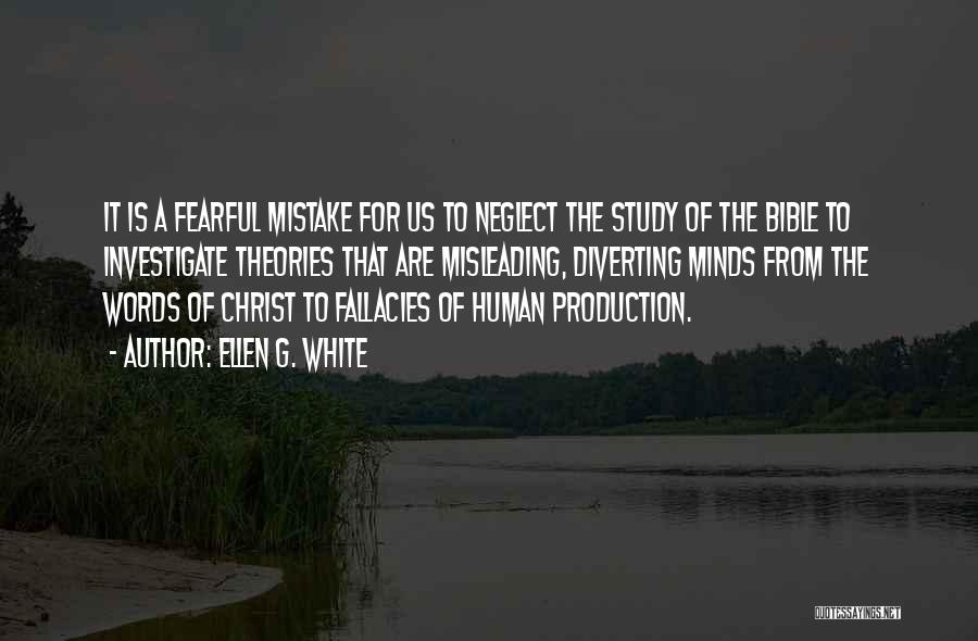 Ellen G. White Quotes: It Is A Fearful Mistake For Us To Neglect The Study Of The Bible To Investigate Theories That Are Misleading,