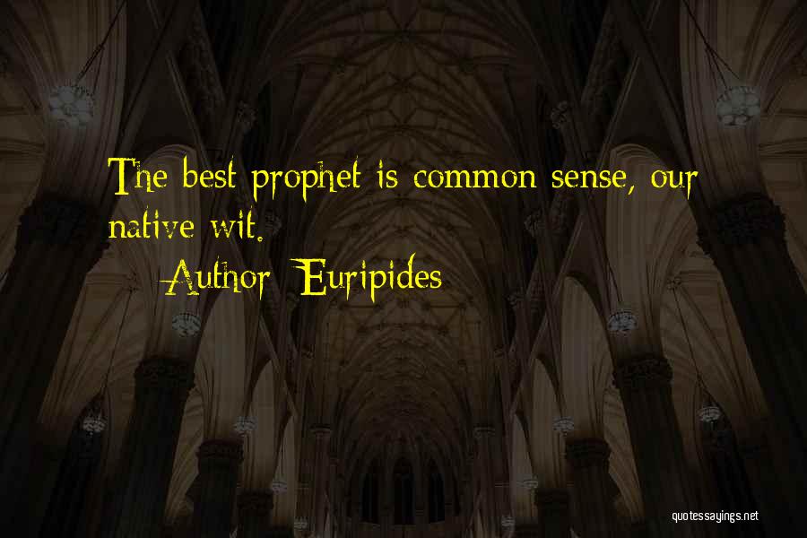Euripides Quotes: The Best Prophet Is Common Sense, Our Native Wit.