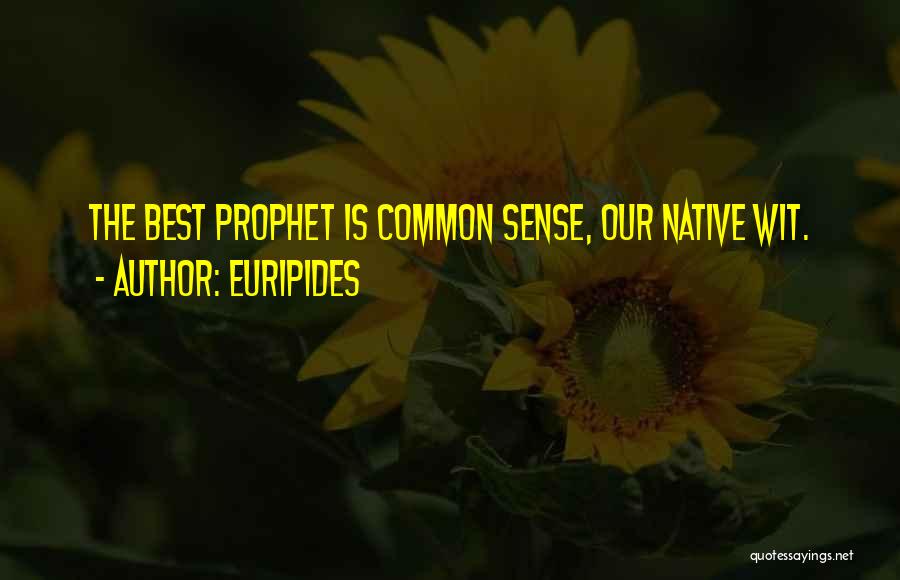 Euripides Quotes: The Best Prophet Is Common Sense, Our Native Wit.