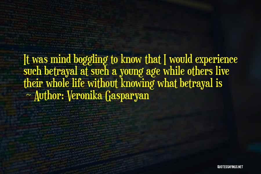 Veronika Gasparyan Quotes: It Was Mind Boggling To Know That I Would Experience Such Betrayal At Such A Young Age While Others Live