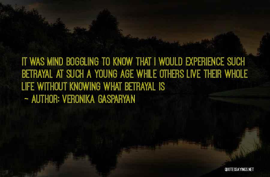 Veronika Gasparyan Quotes: It Was Mind Boggling To Know That I Would Experience Such Betrayal At Such A Young Age While Others Live