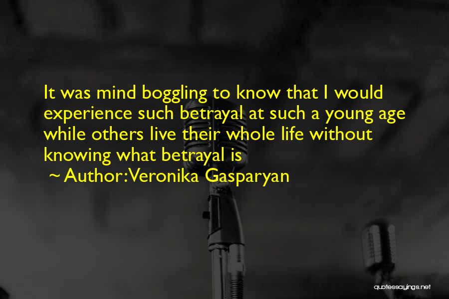 Veronika Gasparyan Quotes: It Was Mind Boggling To Know That I Would Experience Such Betrayal At Such A Young Age While Others Live