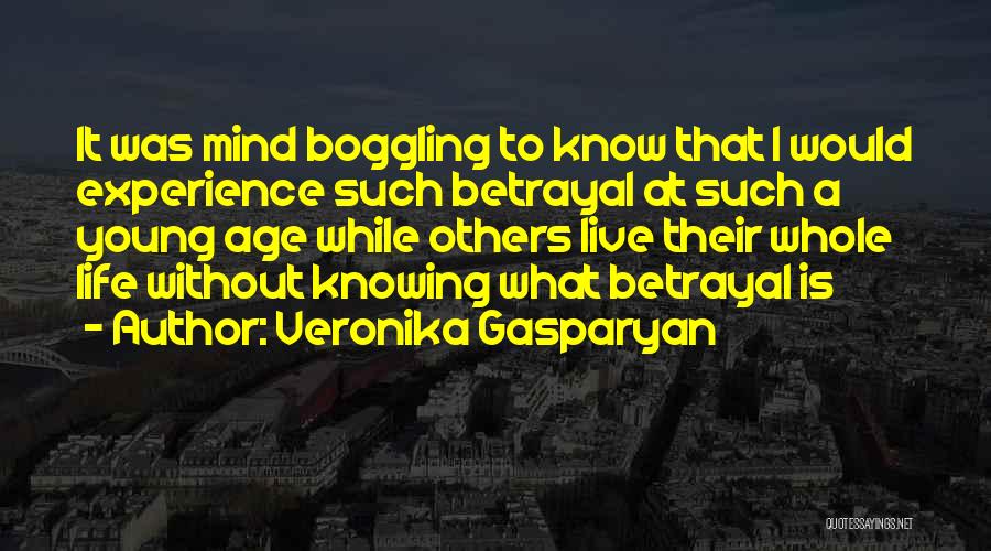 Veronika Gasparyan Quotes: It Was Mind Boggling To Know That I Would Experience Such Betrayal At Such A Young Age While Others Live