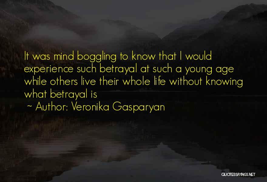 Veronika Gasparyan Quotes: It Was Mind Boggling To Know That I Would Experience Such Betrayal At Such A Young Age While Others Live