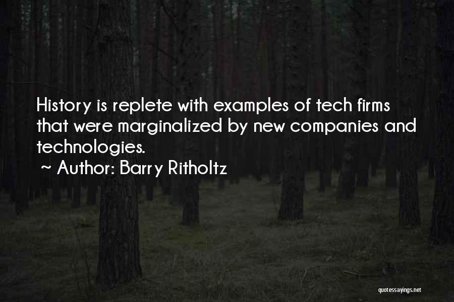 Barry Ritholtz Quotes: History Is Replete With Examples Of Tech Firms That Were Marginalized By New Companies And Technologies.