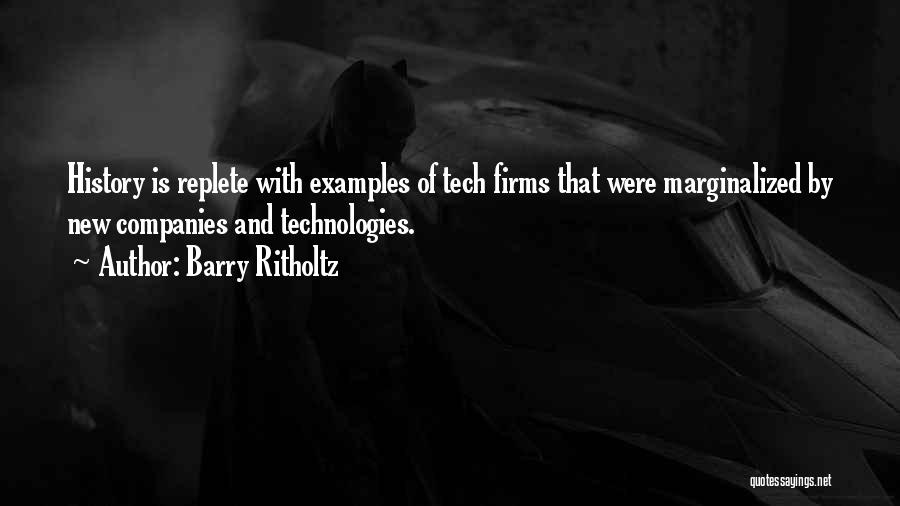 Barry Ritholtz Quotes: History Is Replete With Examples Of Tech Firms That Were Marginalized By New Companies And Technologies.