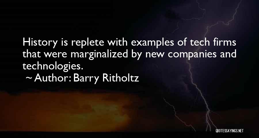 Barry Ritholtz Quotes: History Is Replete With Examples Of Tech Firms That Were Marginalized By New Companies And Technologies.