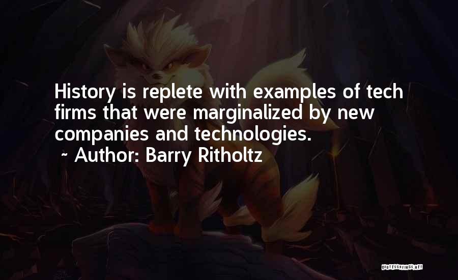 Barry Ritholtz Quotes: History Is Replete With Examples Of Tech Firms That Were Marginalized By New Companies And Technologies.