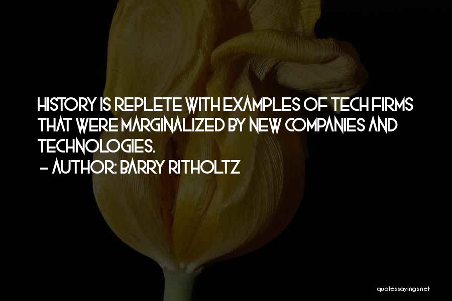 Barry Ritholtz Quotes: History Is Replete With Examples Of Tech Firms That Were Marginalized By New Companies And Technologies.