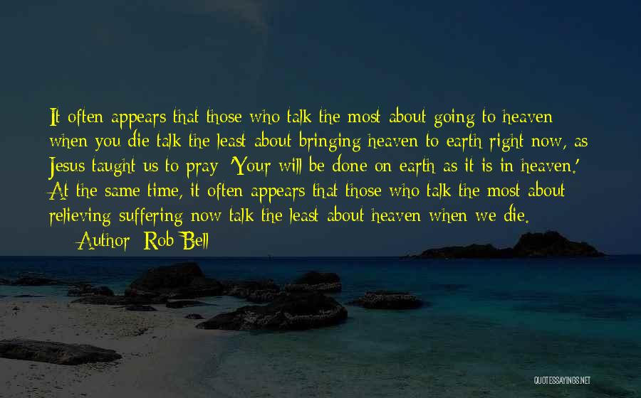 Rob Bell Quotes: It Often Appears That Those Who Talk The Most About Going To Heaven When You Die Talk The Least About