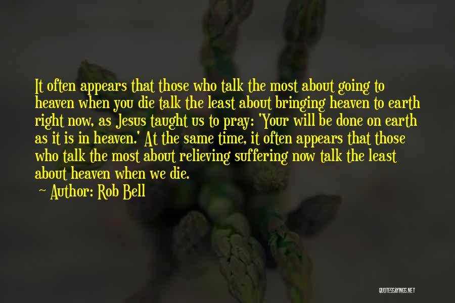 Rob Bell Quotes: It Often Appears That Those Who Talk The Most About Going To Heaven When You Die Talk The Least About