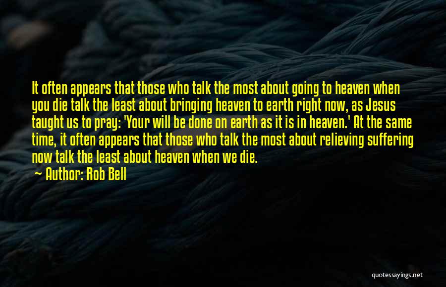 Rob Bell Quotes: It Often Appears That Those Who Talk The Most About Going To Heaven When You Die Talk The Least About