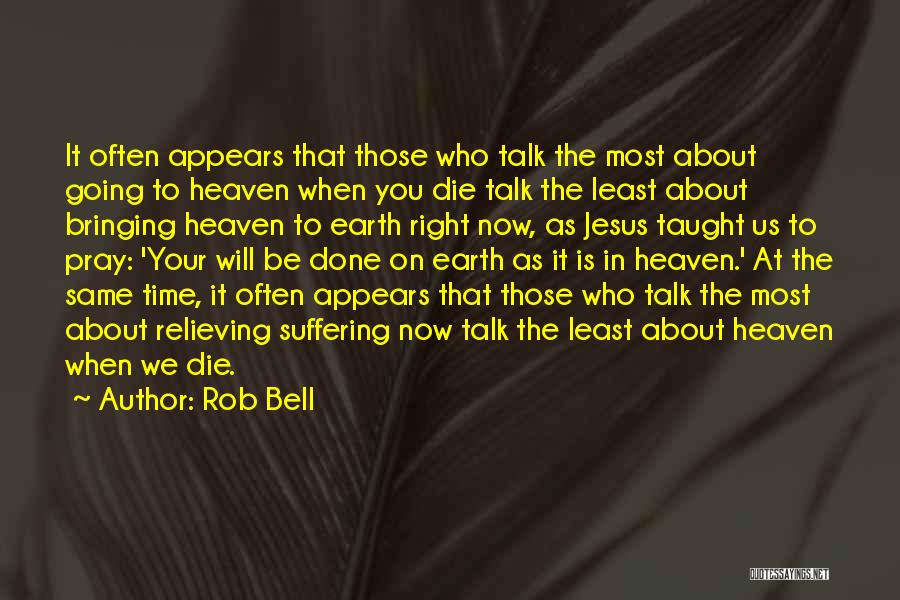 Rob Bell Quotes: It Often Appears That Those Who Talk The Most About Going To Heaven When You Die Talk The Least About