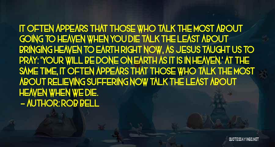 Rob Bell Quotes: It Often Appears That Those Who Talk The Most About Going To Heaven When You Die Talk The Least About