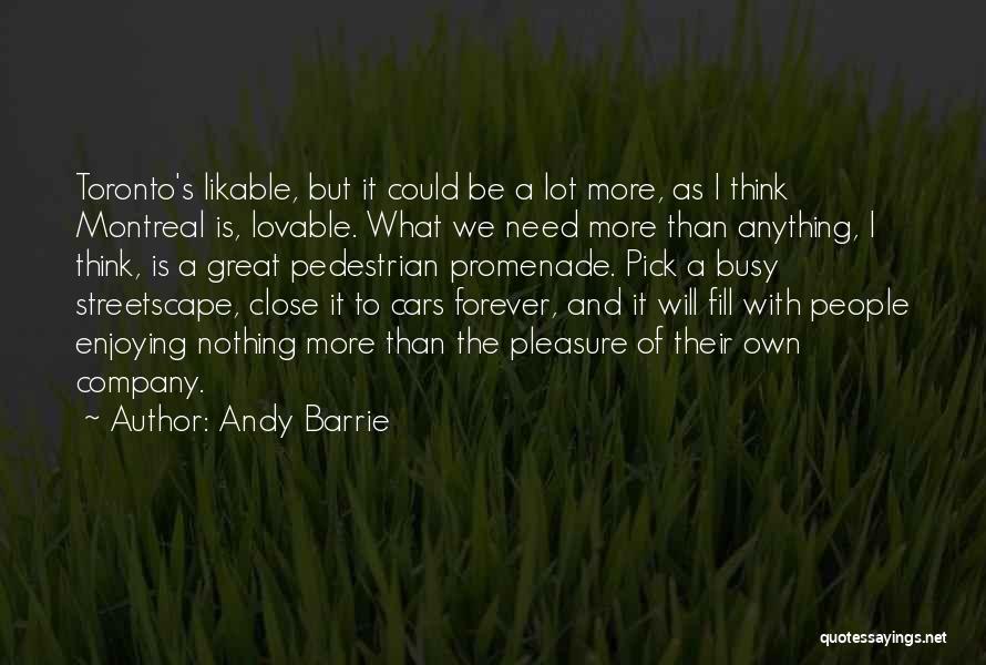Andy Barrie Quotes: Toronto's Likable, But It Could Be A Lot More, As I Think Montreal Is, Lovable. What We Need More Than