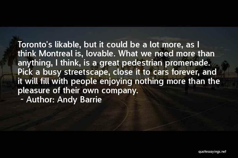 Andy Barrie Quotes: Toronto's Likable, But It Could Be A Lot More, As I Think Montreal Is, Lovable. What We Need More Than