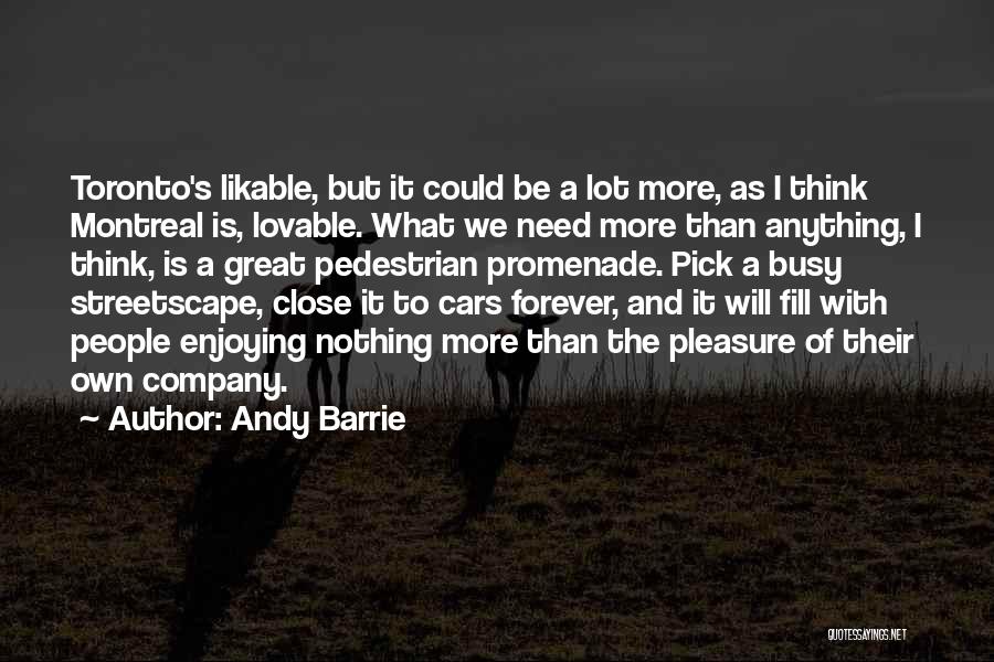 Andy Barrie Quotes: Toronto's Likable, But It Could Be A Lot More, As I Think Montreal Is, Lovable. What We Need More Than