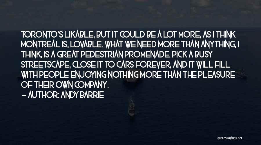 Andy Barrie Quotes: Toronto's Likable, But It Could Be A Lot More, As I Think Montreal Is, Lovable. What We Need More Than