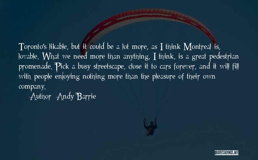 Andy Barrie Quotes: Toronto's Likable, But It Could Be A Lot More, As I Think Montreal Is, Lovable. What We Need More Than