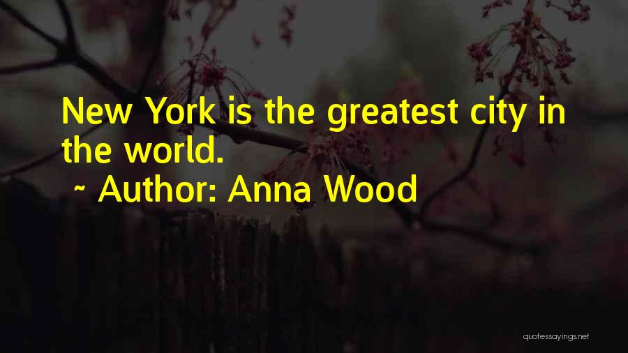 Anna Wood Quotes: New York Is The Greatest City In The World.