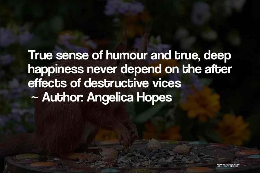 Angelica Hopes Quotes: True Sense Of Humour And True, Deep Happiness Never Depend On The After Effects Of Destructive Vices