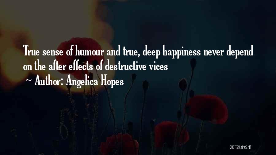 Angelica Hopes Quotes: True Sense Of Humour And True, Deep Happiness Never Depend On The After Effects Of Destructive Vices