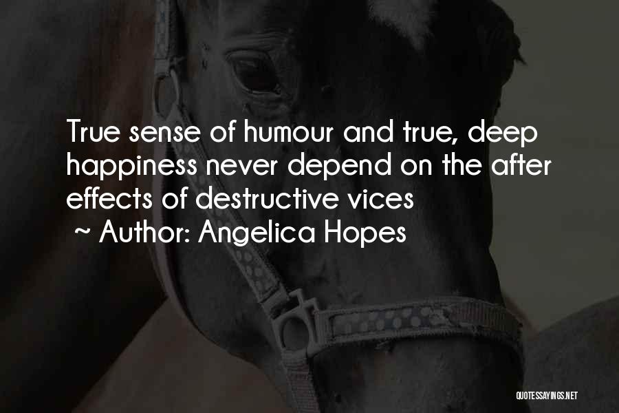 Angelica Hopes Quotes: True Sense Of Humour And True, Deep Happiness Never Depend On The After Effects Of Destructive Vices