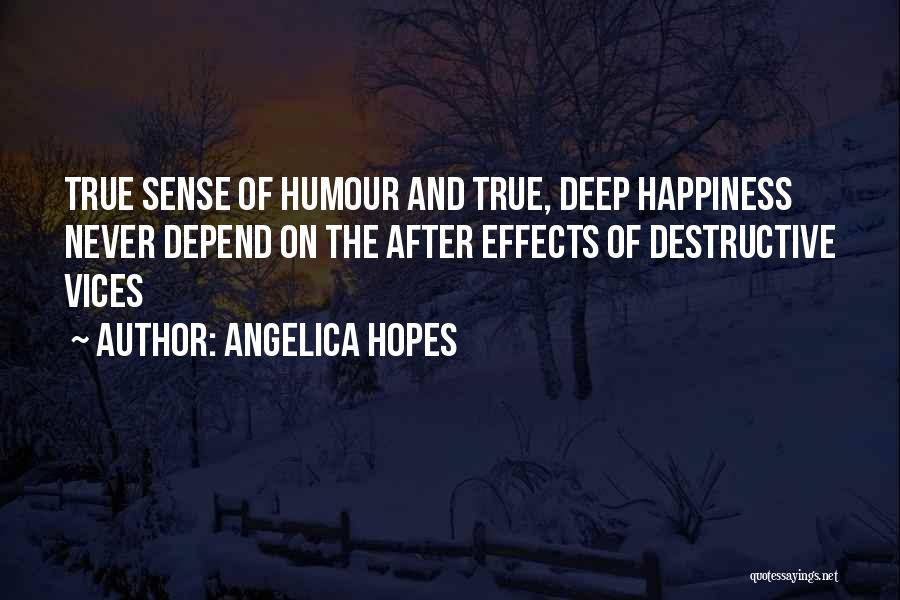 Angelica Hopes Quotes: True Sense Of Humour And True, Deep Happiness Never Depend On The After Effects Of Destructive Vices