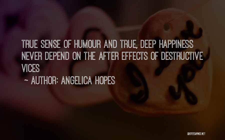 Angelica Hopes Quotes: True Sense Of Humour And True, Deep Happiness Never Depend On The After Effects Of Destructive Vices