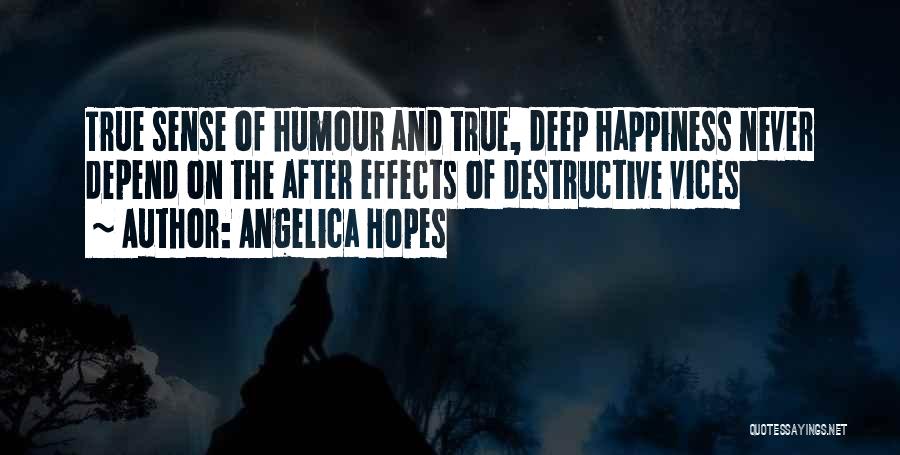 Angelica Hopes Quotes: True Sense Of Humour And True, Deep Happiness Never Depend On The After Effects Of Destructive Vices