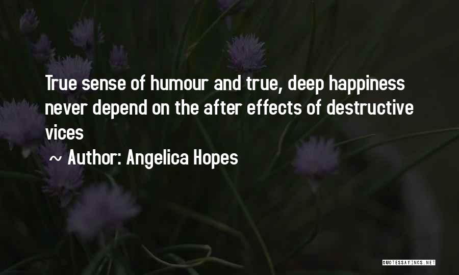 Angelica Hopes Quotes: True Sense Of Humour And True, Deep Happiness Never Depend On The After Effects Of Destructive Vices