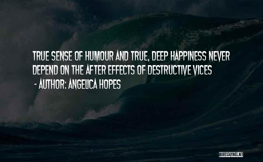 Angelica Hopes Quotes: True Sense Of Humour And True, Deep Happiness Never Depend On The After Effects Of Destructive Vices