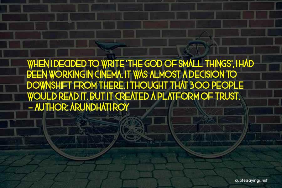 Arundhati Roy Quotes: When I Decided To Write 'the God Of Small Things', I Had Been Working In Cinema. It Was Almost A