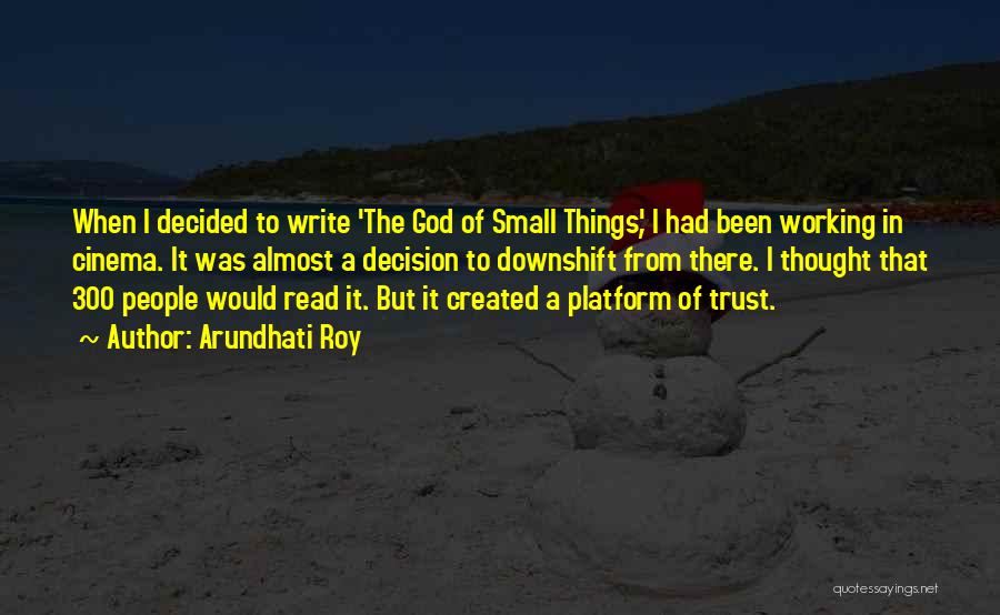 Arundhati Roy Quotes: When I Decided To Write 'the God Of Small Things', I Had Been Working In Cinema. It Was Almost A