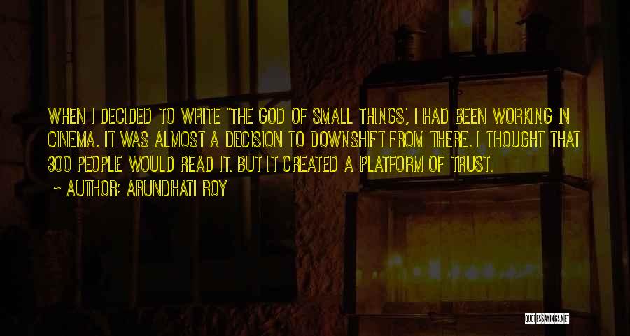 Arundhati Roy Quotes: When I Decided To Write 'the God Of Small Things', I Had Been Working In Cinema. It Was Almost A